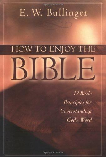 How to Enjoy the Bible : 12 Basic Principles for Understanding God’s Word by E.