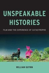 Unspeakable Histories: Film and the Experience of Catastrophe (Film and Culture