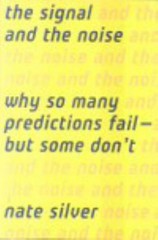 The Signal and the Noise : Why So Many Predictions Fail-But Some