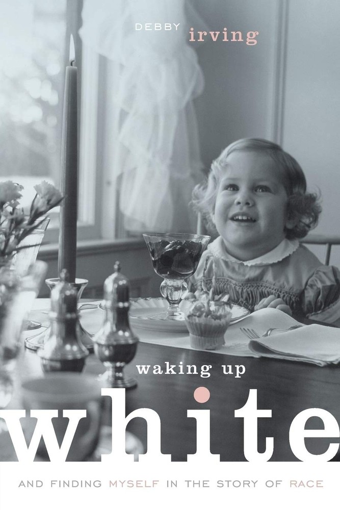 Waking Up White, and Finding Myself in the Story of Race – Irving, Debby – G…