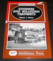 Robert Harley EDGWARE AND WILLESDEN TRAMWAYS Hardback 1st 1998 – Middleton Press
