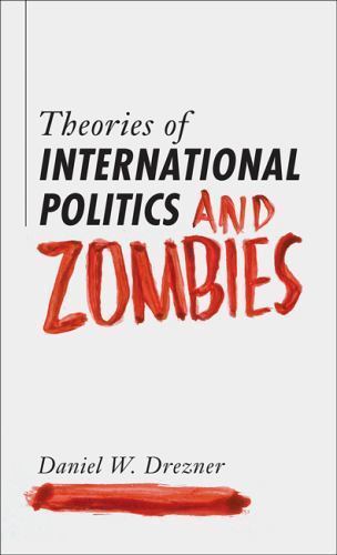 Theories of International Politics and Zombies by Drezner, Daniel W.