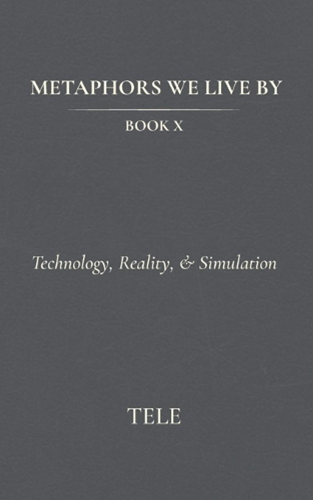Metaphors We Live By: Book X: Technology, Reality, & Simulation by Tele Paperbac