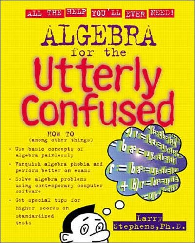 ALGEBRA FOR THE UTTERLY CONFUSED (UTTERLY CONFUSED SERIES) By Larry J. Stephens