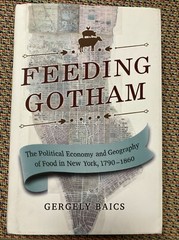 Feeding Gotham : The Political Economy and Geography of Food in New York,…