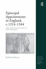 Episcopal Appointments in England, C. 1214-1344 : From Episcopal Election to …