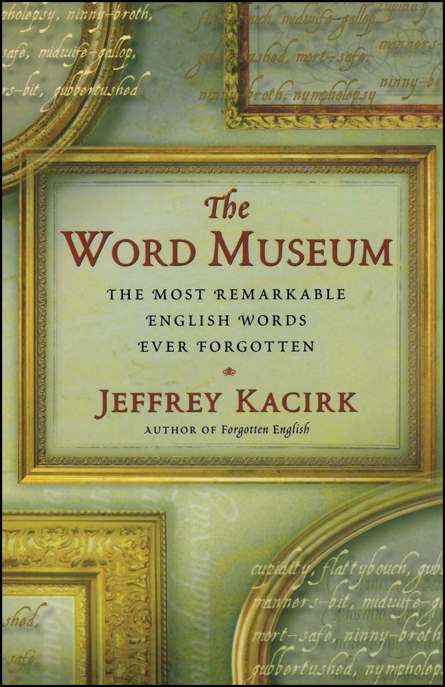 The Word Museum: The Most Remarkable English Words Ever Forgotten by Kacirk