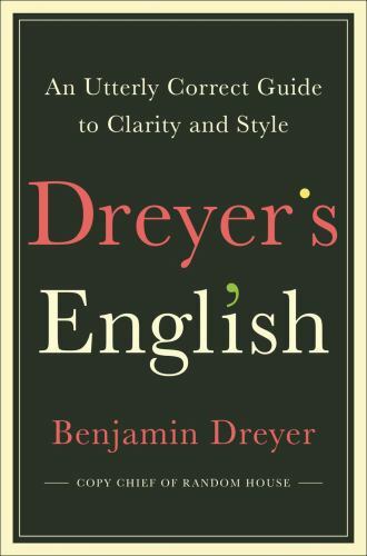 Dreyer’s English: An Utterly Correct Guide to Clarity and Style by Dreyer, Benj