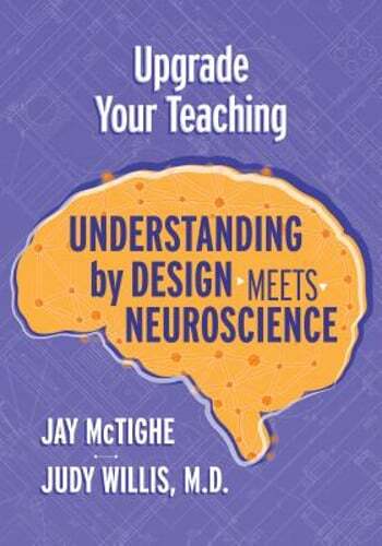 Upgrade Your Teaching: Understanding by Design Meets Neuroscience by Jay McTighe
