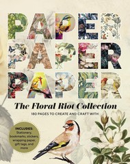 Paper Paper Paper: The Floral Riot Collection: 180 Pages to Create and Craft Wit