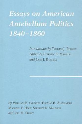 Essays on American Antebellum Politics, 1840-1860 by Maizlish-S