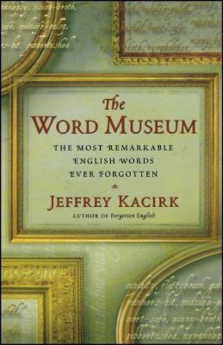 The Word Museum: The Most Remarkable English Words Ever Forgotten by Kacirk: New