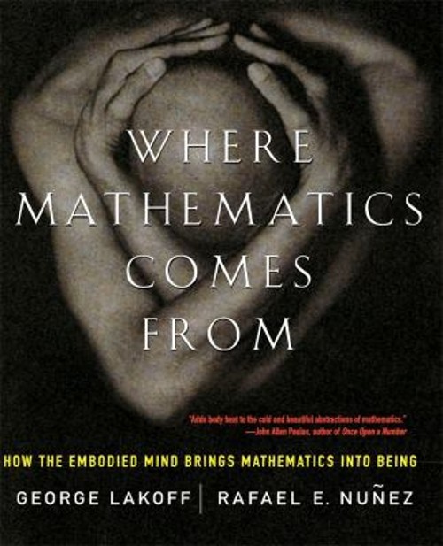 Where Mathematics Come From : How the Embodied Mind Brings Mathem