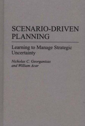 Scenario-Driven Planning: Learning to Manage Strategic Uncertainty (Cambridge Ap