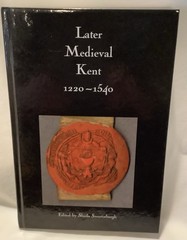 Later Medieval Kent 1220-1540 Sheila Sweetinburgh (Ed), Hbk, D/J