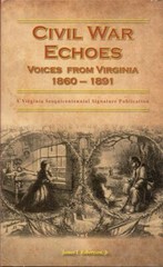Civil War Echoes, Voices from Virginia 1860-1891, A Virginia Sesquicentennial ..