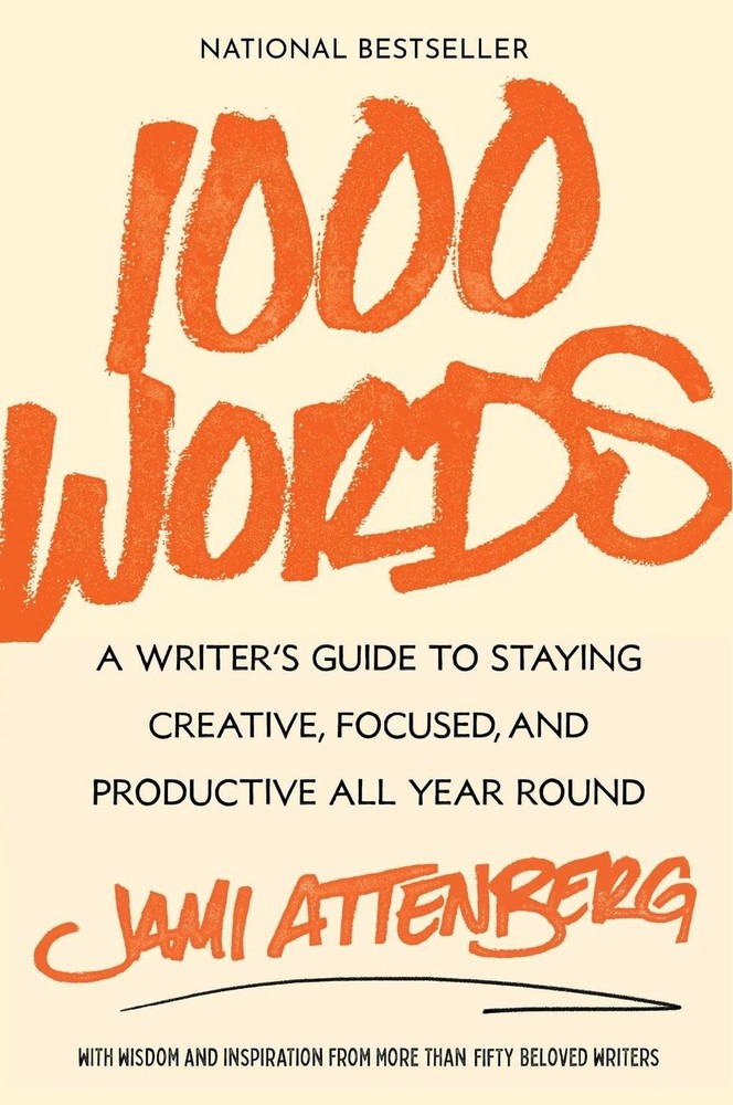 1000 Words: A Writer’s Guide to Staying Creative, Focused, and Productive All Ye