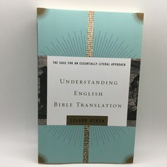 Understanding English Bible Translation The Case for an Essentially Literal New