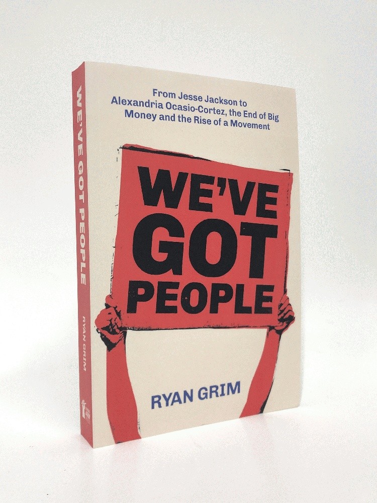 We’ve Got People: From Jesse Jackson to AOC… by Ryan Grim 1st pb