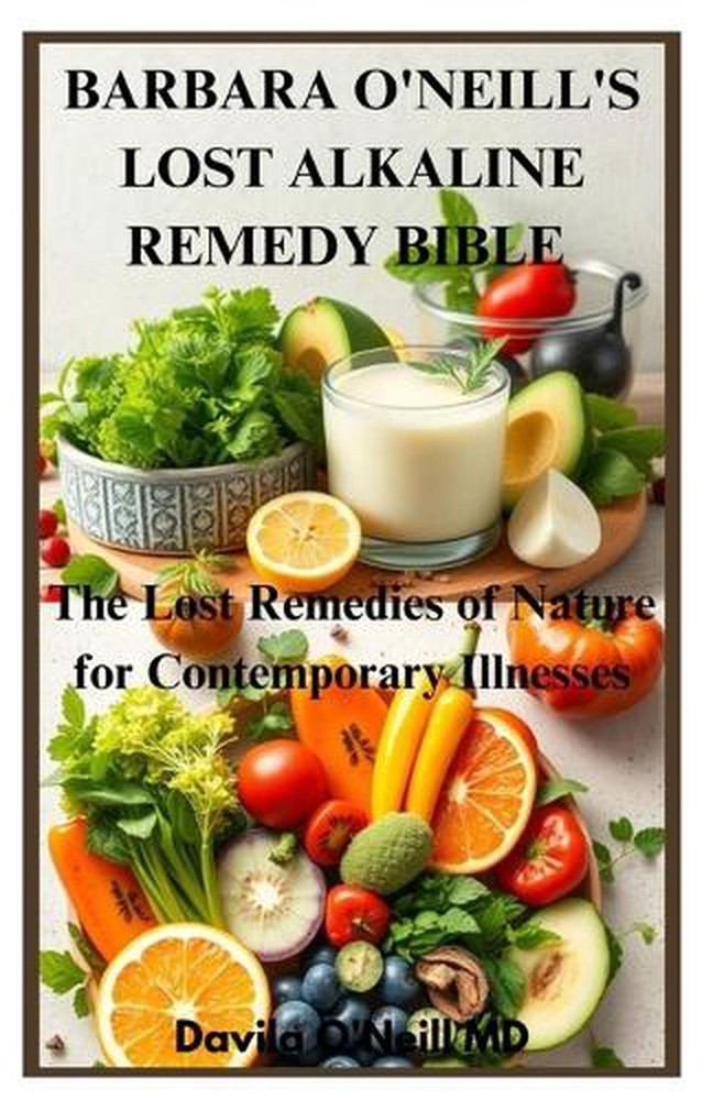Barbara O’Neill’s Lost Alkaline Remedy Bible: The Lost Remedies of Nature for Co