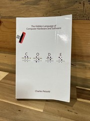 Code : The Hidden Language of Computer Hardware and Software by Charles Petzold