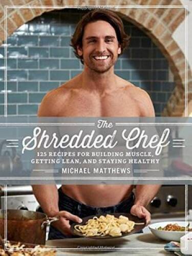 The Shredded Chef: 120 Recipes for Building Muscle, Getting Lean, and Sta – GOOD