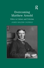 Overcoming Matthew Arnold : Ethics in Culture and Criticism, Paperback by Cau…