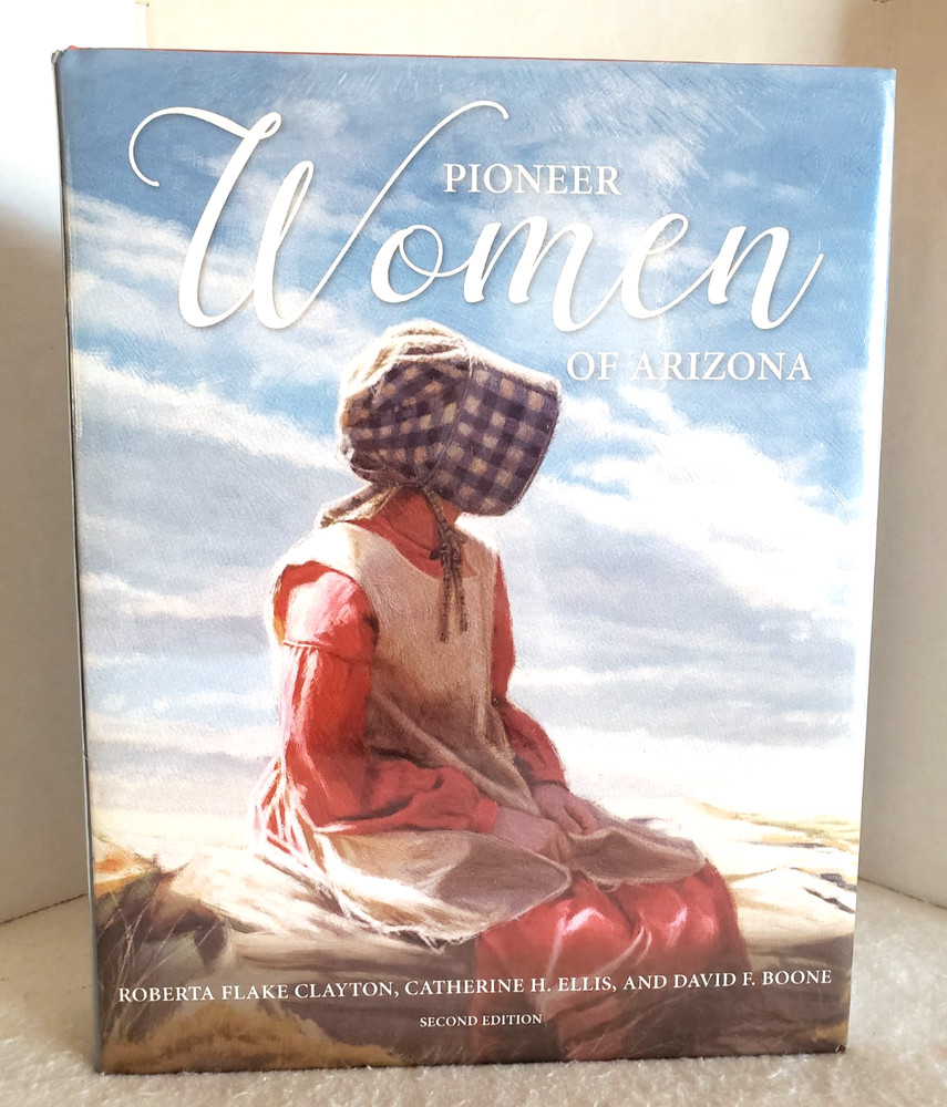 PIONEER WOMEN OF ARIZONA By Roberta Flake Clayton & Catherine H. Ellis BRAND NEW