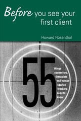 BEFORE YOU SEE YOUR FIRST CLIENT: 55 THINGS COUNSELORS, By Howard Rosenthal NEW