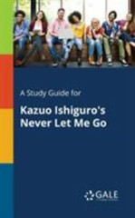 A Study Guide for Kazuo Ishiguro’s Never Let Me Go by Gale, Cengage Learning
