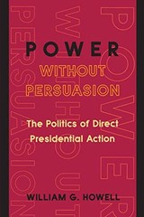 Power without Persuasion: The Politics of Direct Presidential …