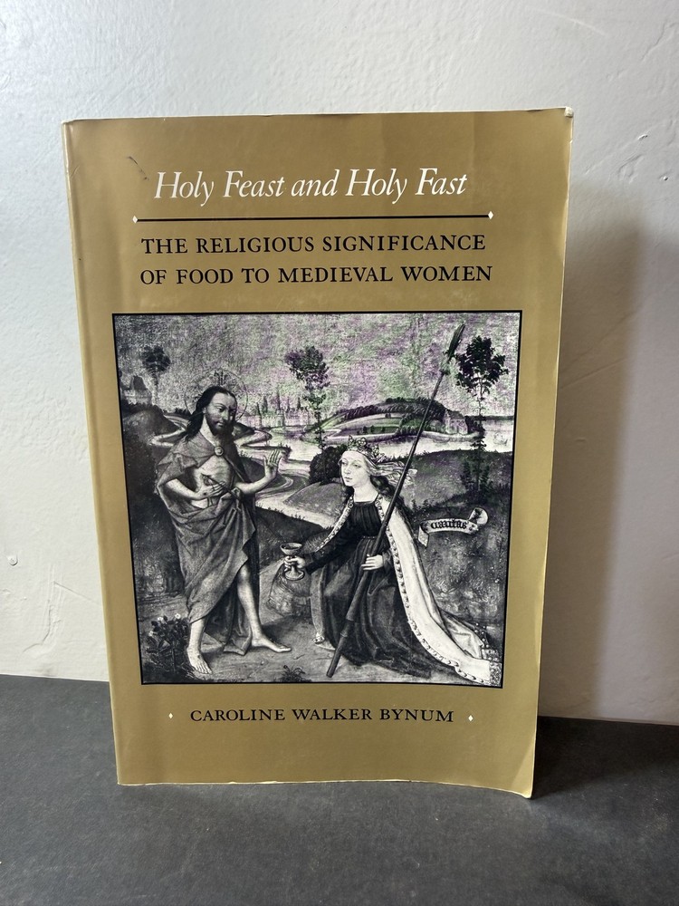Holy Feast and Holy Fast: Religious Significance of Food to Medieval Women by