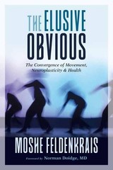 Norman Doidge, M.D. Moshe Feldenkrais The Elusive Obvious (Paperback)