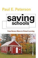 Saving Schools: From Horace Mann to Virtual Learning by Paul E. Peterson