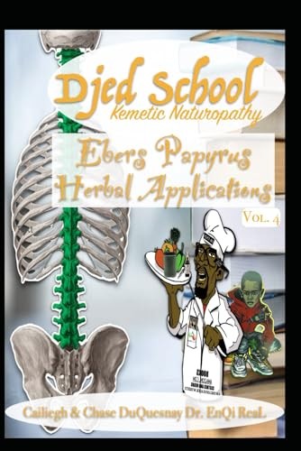 Djed School Kemetic Naturopathy: Ebers Papyrus Herbal Applications vol 4