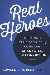 Real Heroes: Inspiring True Stories of Courage, Character, and Conviction – …