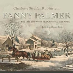 Fanny Palmer: The Life and Works of a Currier & Ives Artist: New