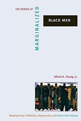 The Minds of Marginalized Black Men: Making Sense of Mobility, Opportunity, and