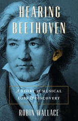Hearing Beethoven: A Story of Musical Loss and Discovery by Robin Wallace: Used