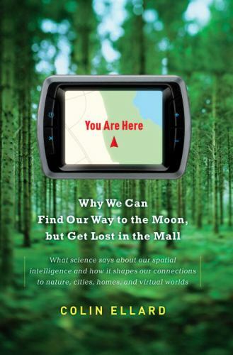 You Are Here: Why We Can Find Our Way to the Moon, But Get Lost in the Mall
