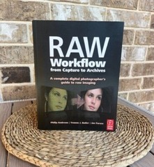Raw Workflow from Capture to Archives : A Complete Digital Photographer’s Guide