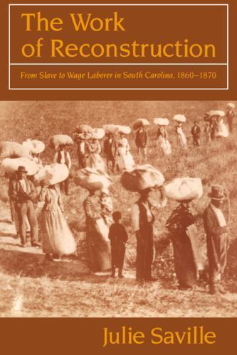 The Work of Reconstruction: From Slave to Wage Laborer in South Carolina 1860–1