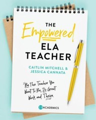 The Empowered ELA Teacher: Be the Teacher You Want to Be, Do Great Work, and Thr