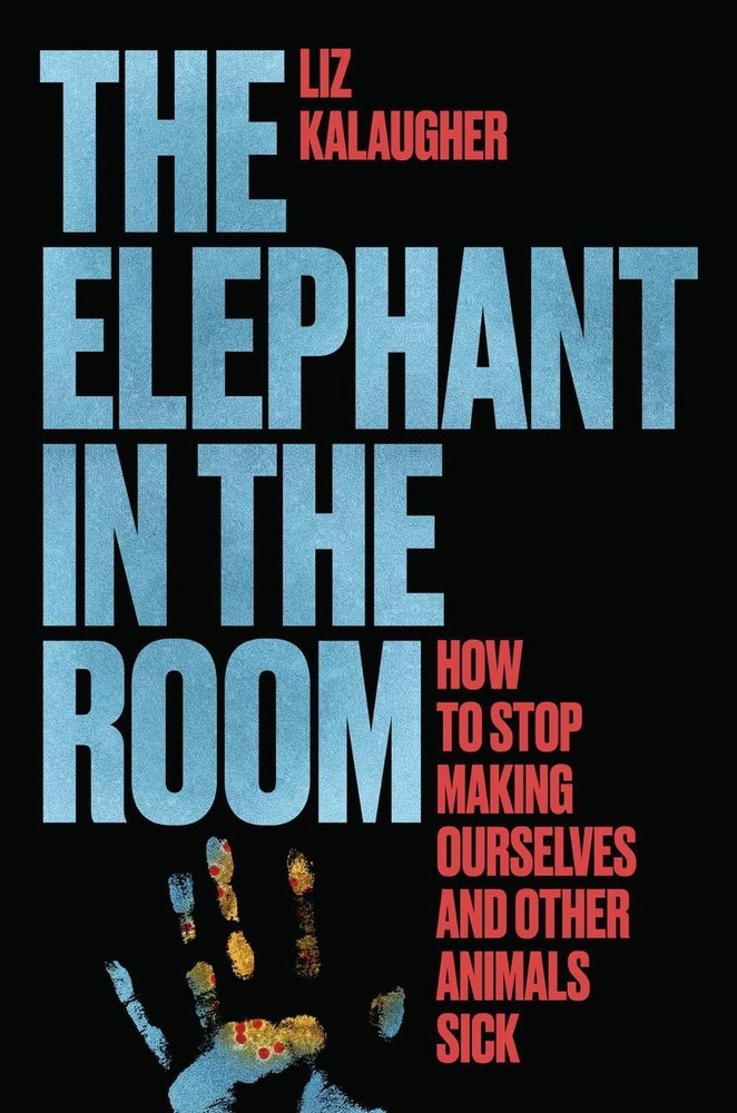 The Elephant in the Room: How to Stop Making Ourselves and Other Animals Sick by