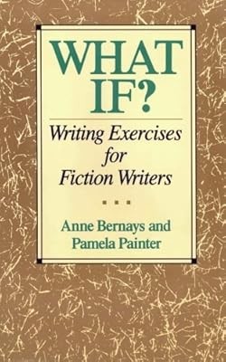 What If?: Writing Exercises for Fiction Writers, Anne Bernays & Pamela Painter,