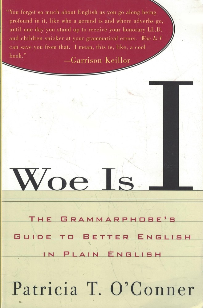 Woe is I: The Grammarphobe’s Guide to Better English in… – Patricia T O’Conner