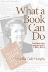 What a Book Can Do : The Publication and Reception of “Silent Spr