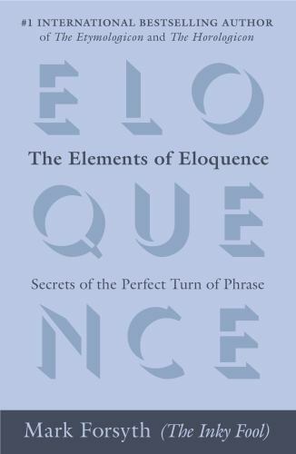The Elements of Eloquence: Secrets of the Perfect Turn of Phrase (042527618X)