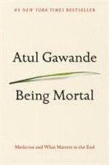 Being Mortal: Medicine and What Matters in the End by Gawande, Atul