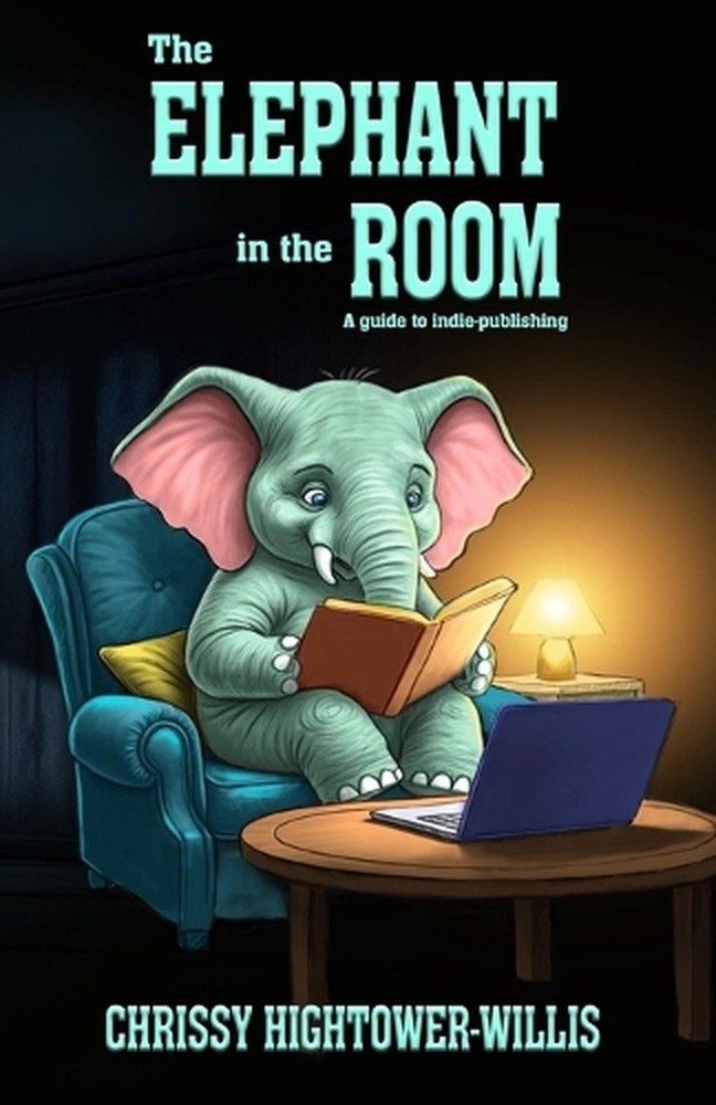 The Elephant in the Room: A Guide to Indie-publishing by Chrissy Hightower-Willi